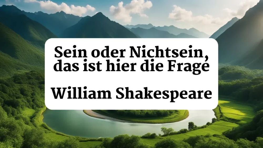 William Shakespeare: Sein oder Nichtsein, das ist hier die Frage.